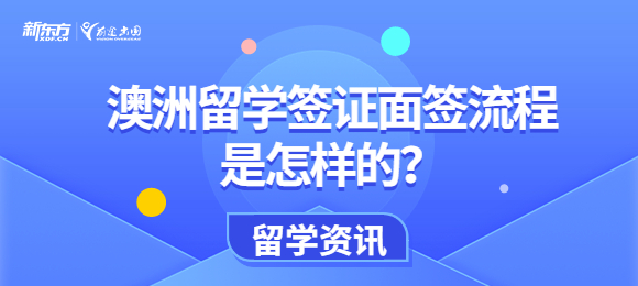 澳洲留学签证面签流程是怎样的？