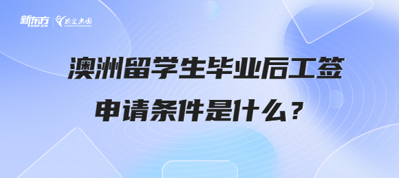 澳洲留学生毕业后工签申请条件是什么？