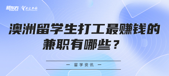 澳洲留学生打工最赚钱的兼职有哪些？