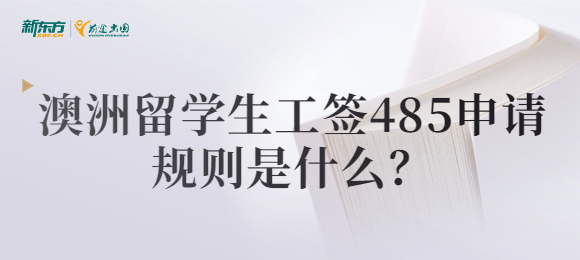 澳洲留学生工签485申请规则是什么？