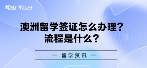 澳洲留学签证怎么办理？流程是什么？