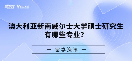 澳大利亚新南威尔士大学硕士研究生有哪些专业？