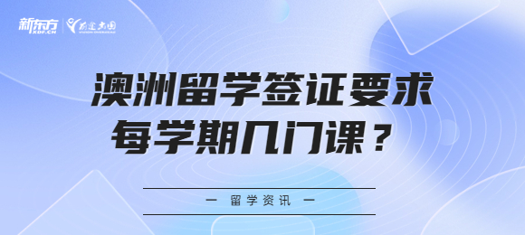 澳洲留学签证要求每学期几门课？