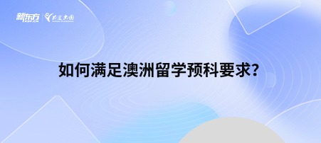 如何满足澳洲留学预科要求？