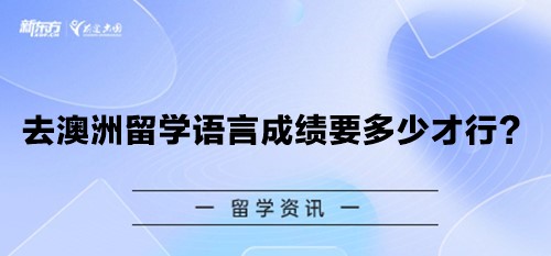 去澳洲留学语言成绩要多少才行？