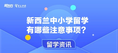 新西兰中小学留学有哪些注意事项？