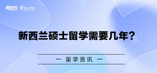 新西兰硕士留学需要几年？