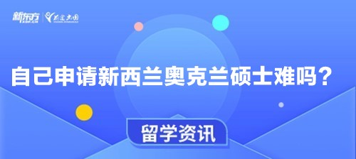 自己申请新西兰奥克兰硕士难吗？