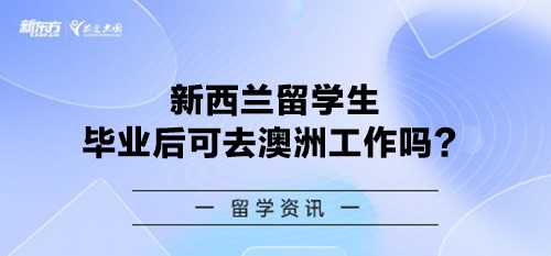 新西兰留学生毕业后可去澳洲工作吗？