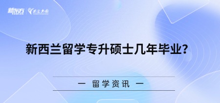 新西兰留学专升硕士几年毕业？