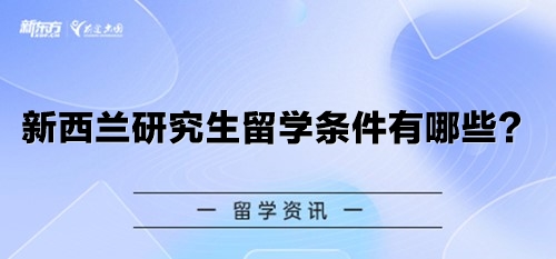 新西兰研究生留学条件有哪些？