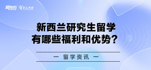 新西兰研究生留学有哪些福利和优势？