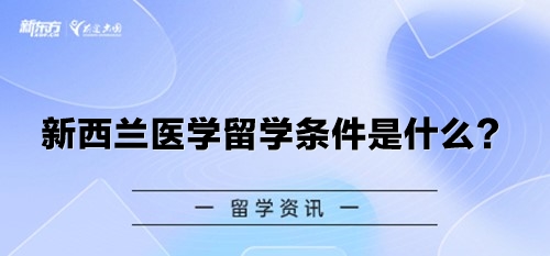 新西兰医学留学条件是什么？