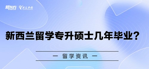 新西兰留学专升硕士几年毕业？