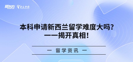 本科申请新西兰留学难度大吗？一一揭开真相！