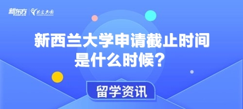 新西兰大学申请截止时间是什么时候？