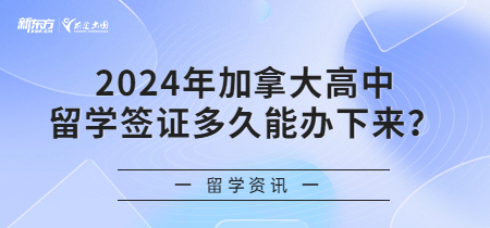 2024年加拿大高中留学签证多久能办下来？