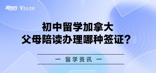 初中留学加拿大父母陪读办理哪种签证？