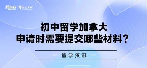 初中留学加拿大申请时需要提交哪些材料？