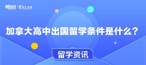 加拿大高中出国留学条件是什么？