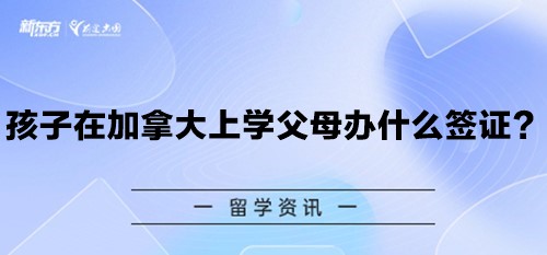 孩子在加拿大上学父母办什么签证？