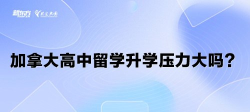 加拿大高中留学升学压力大吗？