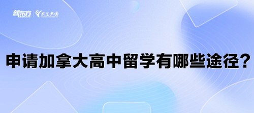 申请加拿大高中留学有哪些途径？