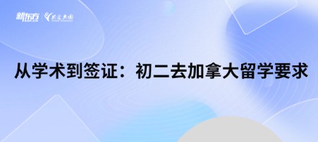 从学术到签证：初二去加拿大留学要求