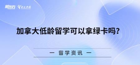 加拿大低龄留学可以拿绿卡吗？