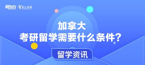 加拿大考研留学需要什么条件？