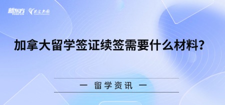 加拿大留学签证续签需要什么材料？