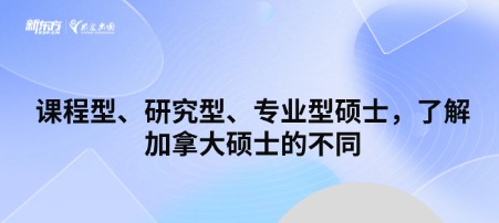 课程型、研究型、专业型硕士，了解加拿大硕士的不同