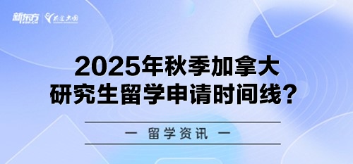 2025年秋季加拿大研究生留学申请时间线？