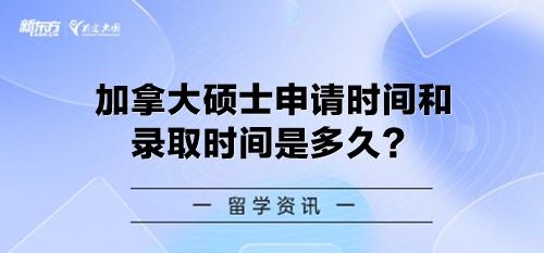 加拿大硕士申请时间和录取时间是多久？