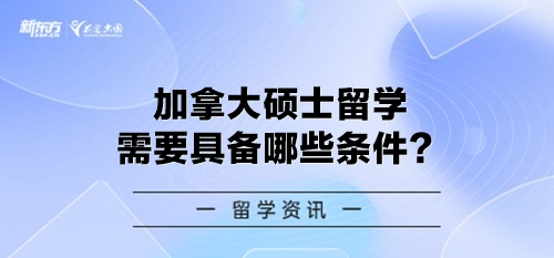 加拿大硕士留学需要具备哪些条件？