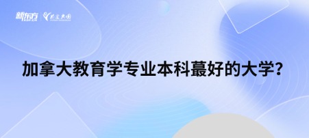 加拿大教育学专业本科蕞好的大学？