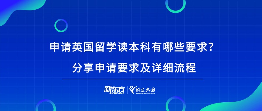 申请英国留学读本科有哪些要求？分享申请要求及详细流程