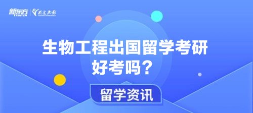 生物工程出国留学考研好考吗？