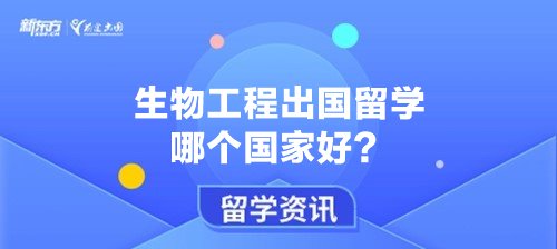 生物工程出国留学哪个国家好？