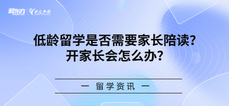 低龄留学是否需要家长陪读？开家长会怎么办？