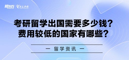 考研留学出国需要多少钱？费用较低的国家有哪些？