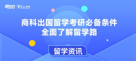 商科出国留学考研必备条件，全面了解留学路