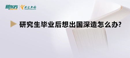 研究生毕业后想出国深造怎么办?