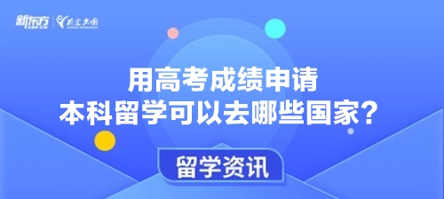 用高考成绩申请本科留学可以去哪些国家？