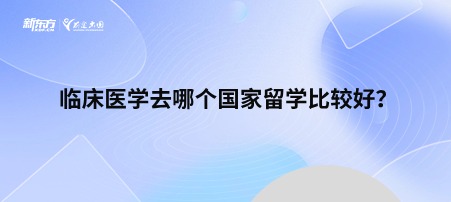 临床医学去哪个国家留学比较好？