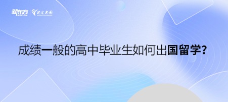 成绩一般的高中毕业生如何出国留学？