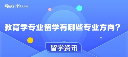 教育学专业留学有哪些专业方向？