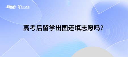 高考后留学出国还填志愿吗？