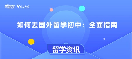 如何去国外留学初中：全面指南