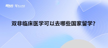 双非临床医学可以去哪些国家留学？